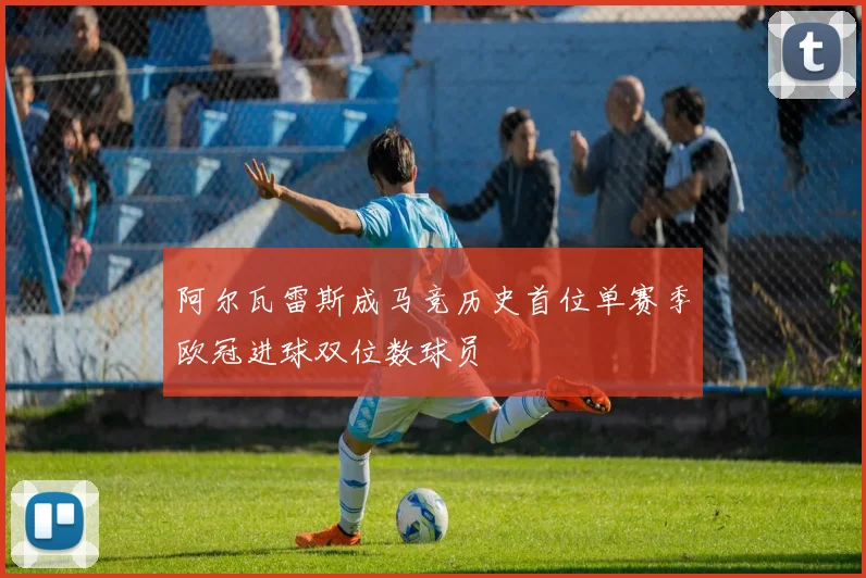 阿尔瓦雷斯成马竞历史首位单赛季欧冠进球双位数球员