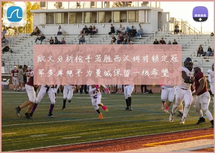 欧文分析枪手若胜西汉姆将锁定冠军多库绝平为曼城保留一线希望
